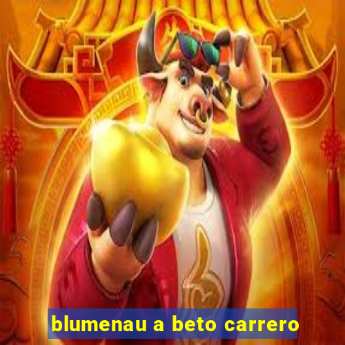 blumenau a beto carrero